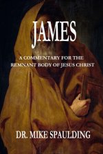 James: A Commentary For The Remnant Body Of Jesus Christ