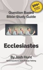 Question-based Bible Study Guide - Ecclesiastes: Good Questions Have Groups Talking