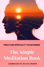 The Simple Meditation Book: A Beginner's Guide To Twin Flame Spirituality