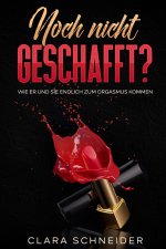 Noch nicht geschafft?: Wie Er und Sie endlich zum Orgasmus kommen.