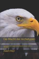 Die Macht der Archetypen: Lernen Sie, die Energie der Archetypen in Ihrem Leben zu aktivieren.