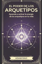 El Poder De Los Arquetipos: Aprende a activar la energía de los arquetipos en tu vida.