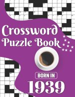 Crossword Puzzle Book: Born In 1939: Challenging 80 Large Print Crossword Puzzles Book With Solutions For Adults Men Women & All Others Puzzl