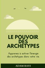 Le Pouvoir Des Archétypes: Apprenez ? activer l'énergie des archétypes dans votre vie.