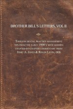 Brother Bill's Letters: Timeless Dental Practice Management Tips From The Early 1900's With Modern Chapter-by-Chapter Commentary