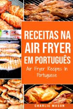 Receitas Na Air Fryer Em Portugu?s/ Air Fryer Recipes In Portuguese