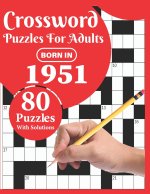 Crossword Puzzles For Adults: Born In 1951: Crossword Puzzle Book For All Word Games Fans Seniors And Adults With Large Print 80 Puzzles And Solutio