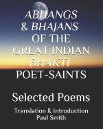Abhangs & Bhajans of the Great Indian Bhakti Poet-Saints: Selected Poems
