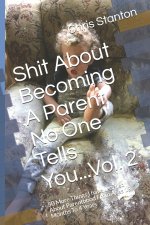 Shit About Becoming A Parent No One Tells You...Vol. 2: 50 More Things I have Learned About Parenthood From Ages 18 Months To 4 Years