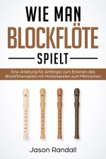 Wie man Blockflöte Spielt: Eine Anleitung für Anfänger zum Erlernen des Blockflötenspiels mit Hörbeispielen zum Mitmachen