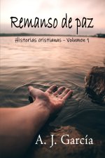Remanso de paz - Volumen 1 (HISTORIAS CRISTIANAS): Todos Hemos Pasado Por Malos Momentos, Pero Dios Nunca Nos Ha Abandonado. Siempre Habrá Una Histori