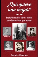 ?Qué Quiere Una Mujer?: Una novela histórica sobre la relación entre Sigmund Freud y las 5 mujeres más importantes de su vida.