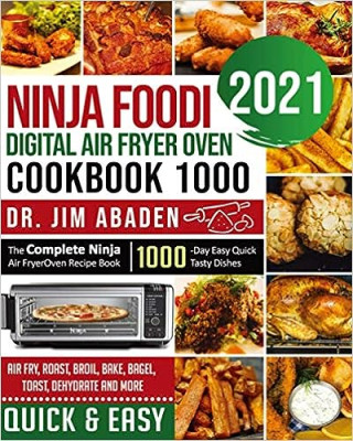 Ninja Foodi Digital Air Fryer Oven Cookbook 1000: The Complete Ninja Air Fryer Oven Recipe Book-1000-Day Easy Quick Tasty Dishes- Air Fry, Roast, Broi