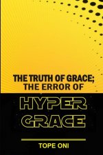 TRUTH OF GRACE; The Error Of Hypergrace