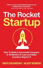 The Rocket Startup: How To Build a Successful Company In 18 Months Or Less and Make Investors Beg For It