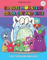 50 Cute Monsters Color, Cut And Glue: A Fun, Play And Learn Practice Activity Book For Preschoolers