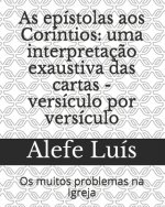 As epístolas aos Coríntios: uma interpretaç?o exaustiva das cartas - versículo por versículo: Os muitos problemas na Igreja