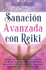 Sanación Avanzada con Reiki: Mejore sus Habilidades de Sanación con Reiki, Activaciones de Símbolos, Sanación a Distancia, Reiki Angelical, Sanació