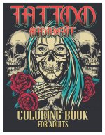 Tattoo Midnight Coloring Book for Adults: Tattoo Adult Coloring Book, Beautiful and Awesome Tattoo Coloring Pages Such As Sugar Skulls, Guns, Roses ..