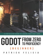 Godot from Zero to Proficiency (Beginner): A step-by-step guide to code your game with Godot