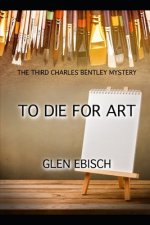 To Die for Art: The Third Charles Bentley Mystery