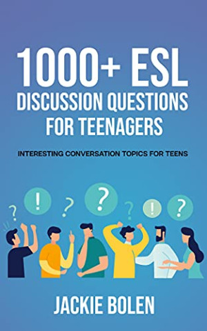 1000+ ESL Discussion Questions for Teenagers: Interesting Conversation Topics for Teens