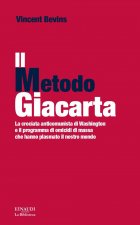 metodo Giacarta. La crociata anticomunista di Washington e il programma di omicidi di massa che hanno plasmato il nostro mondo