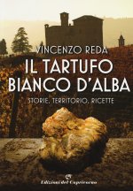 tartufo bianco d'Alba. Storie, territorio, ricette
