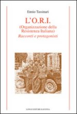 O.R.I. (Organizzazione della Resistenza Italiana). Racconti e protagonisti