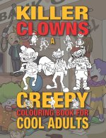 Killer Clowns: A Creepy Colouring Book For Cool Adults