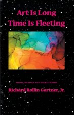 Art is Long. Time is Fleeting: Poems, Musings and Short Stories
