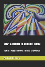 2021 Articoli Di Arduino Rossi: Ironia e rabbia contro l'idiozia trionfante.