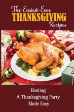 The Easiest-Ever Thanksgiving Recipes: Hosting A Thanksgiving Party Made Easy