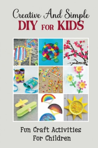 Creative And Simple Diy For Kids: Fun Craft Activities For Children