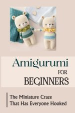 Amigurumi For Beginners: The Miniature Craze That Has Everyone Hooked