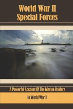 World War II Special Forces: A Powerful Account Of The Marine Raiders In World War II