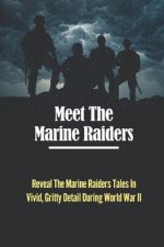 Meet The Marine Raiders: Reveal The Marine Raiders Tales In Vivid, Gritty Detail During World War II