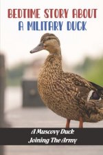 Bedtime Story About A Military Duck: A Muscovy Duck Joining The Army