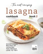 Most Amazing Lasagna Cookbook - Book 3