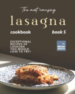 Most Amazing Lasagna Cookbook - Book 5