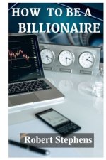 How to Be a Billionaire!