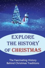 Explore The History Of Christmas: The Fascinating History Behind Christmas Traditions