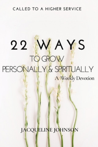 22 WAYS TO GROW PERSONALLY & SPIRITUALLY A Weekly Devotion