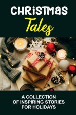 Christmas Tales: A Collection Of Inspiring Stories For Holidays