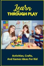 Learn Through Play: Activities, Crafts, And Games Idaes For Kid