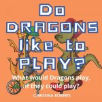 Do Dragons Like to Play?
