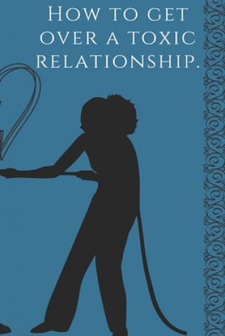 How to get over a toxic relationship, A self-help book by