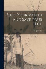 Shut Your Mouth and Save Your Life [microform]