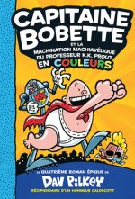 Capitaine Bobette En Couleurs 4: Capitaine Bobette Et La Machination Machiavélique Du Professeur K.K. Prout