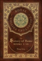 The History of Rome: Books 1-10 (Royal Collector's Edition) (Case Laminate Hardcover with Jacket)